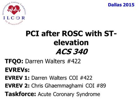 Dallas 2015 TFQO: Darren Walters #422 EVREVs: EVREV 1: Darren Walters COI #422 EVREV 2: Chris Ghaemmaghami COI #89 Taskforce: Acute Coronary Syndrome PCI.