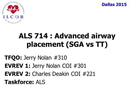Dallas 2015 TFQO: Jerry Nolan #310 EVREV 1: Jerry Nolan COI #301 EVREV 2: Charles Deakin COI #221 Taskforce: ALS ALS 714 : Advanced airway placement (SGA.