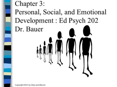 Copyright 2001 by Allyn and Bacon Chapter 3: Personal, Social, and Emotional Development : Ed Psych 202 Dr. Bauer.