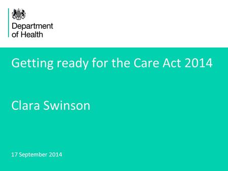 Getting ready for the Care Act 2014 Clara Swinson