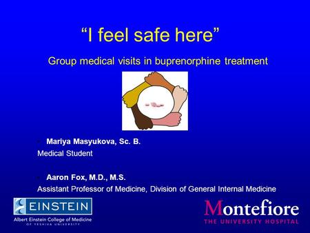 “I feel safe here” Mariya Masyukova, Sc. B. Medical Student Aaron Fox, M.D., M.S. Assistant Professor of Medicine, Division of General Internal Medicine.