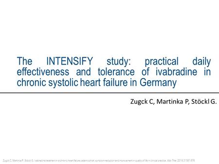 The INTENSIFY study: practical daily effectiveness and tolerance of ivabradine in chronic systolic heart failure in Germany Zugck C, Martinka P, Stöckl.