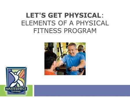 LET'S GET PHYSICAL: ELEMENTS OF A PHYSICAL FITNESS PROGRAM.