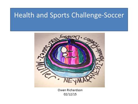 Health and Sports Challenge-Soccer Owen Richardson 02/12/15.