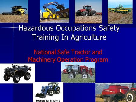 Hazardous Occupations Safety Training In Agriculture National Safe Tractor and Machinery Operation Program.