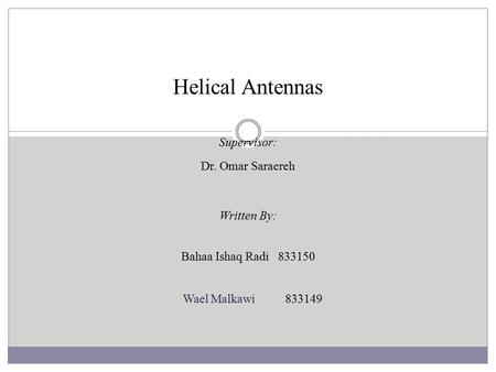 Helical Antennas Supervisor: Dr. Omar Saraereh Written By: