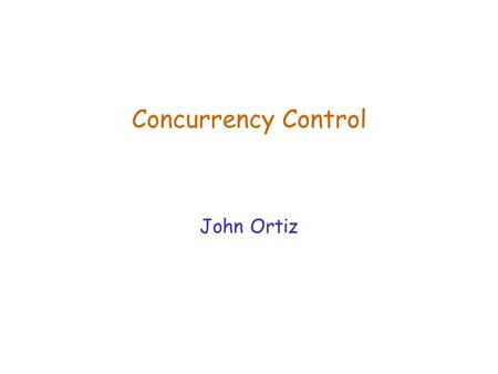 Concurrency Control John Ortiz.