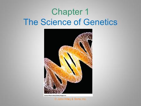 Chapter 1 The Science of Genetics © John Wiley & Sons, Inc.