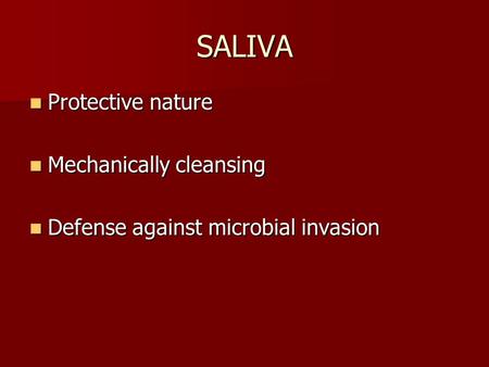 SALIVA Protective nature Protective nature Mechanically cleansing Mechanically cleansing Defense against microbial invasion Defense against microbial invasion.