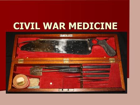 CIVIL WAR MEDICINE. General Medicine and Surgery No one called anyone “doctor,” it was always “surgeon.” No one called anyone “doctor,” it was always.