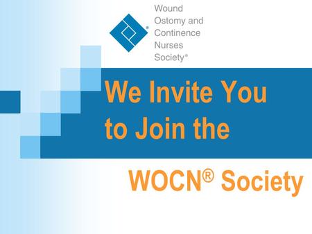 We Invite You to Join the WOCN ® Society. Wound, Ostomy and Continence Nurses Society™ What is the WOCN Society? The Wound, Ostomy and Continence Nurses.