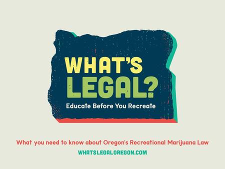 LET’S WALK THROUGH SOME IMPORTANT FACTS RELATED TO OREGON’S RECREATIONAL MARIJUANA LAWS.