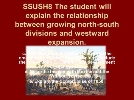 SSUSH8 The student will explain the relationship between growing north-south divisions and westward expansion. c. Describe the Nullification Crisis and.