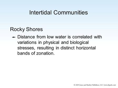 Intertidal Communities Rocky Shores  Distance from low water is correlated with variations in physical and biological stresses, resulting in distinct.