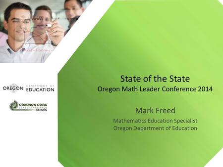 Mark Freed Mathematics Education Specialist Oregon Department of Education State of the State Oregon Math Leader Conference 2014.