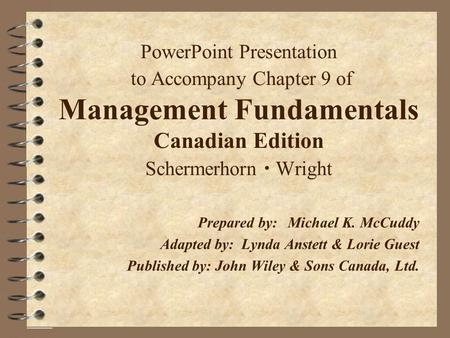 PowerPoint Presentation to Accompany Chapter 9 of Management Fundamentals Canadian Edition Schermerhorn  Wright Prepared by:	Michael K. McCuddy Adapted.