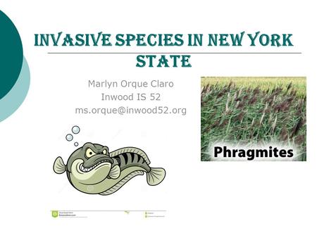 Invasive Species in New York State Marlyn Orque Claro Inwood IS 52
