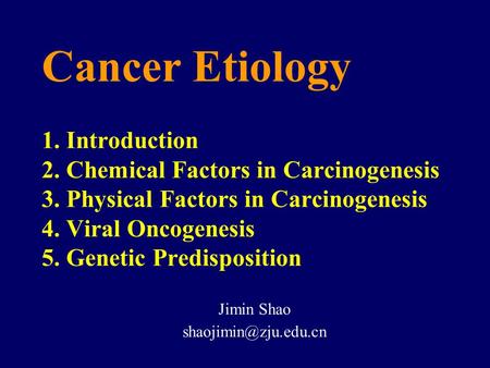 Cancer Etiology 1. Introduction 2. Chemical Factors in Carcinogenesis 3. Physical Factors in Carcinogenesis 4. Viral Oncogenesis 5. Genetic Predisposition.
