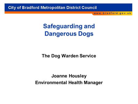 Safeguarding and Dangerous Dogs The Dog Warden Service Joanne Housley Environmental Health Manager.