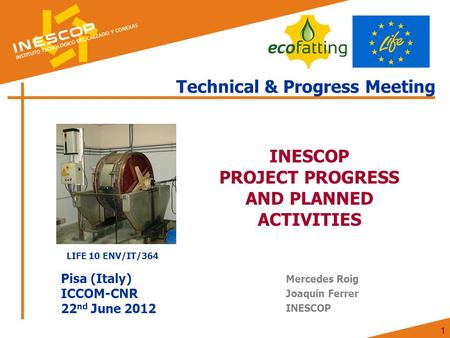 1 Technical & Progress Meeting INESCOP PROJECT PROGRESS AND PLANNED ACTIVITIES Pisa (Italy) ICCOM-CNR 22 nd June 2012 Mercedes Roig Joaquín Ferrer INESCOP.