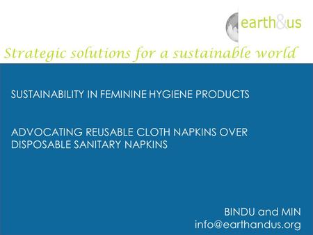 SUSTAINABILITY IN FEMININE HYGIENE PRODUCTS ADVOCATING REUSABLE CLOTH NAPKINS OVER DISPOSABLE SANITARY NAPKINS BINDU and MIN Strategic.