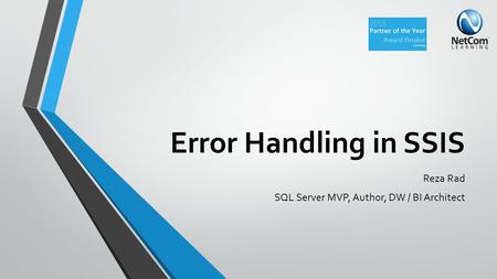 Error Handling in SSIS Reza Rad SQL Server MVP, Author, DW / BI Architect.