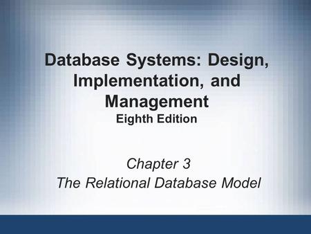 Database Systems: Design, Implementation, and Management Eighth Edition Chapter 3 The Relational Database Model.