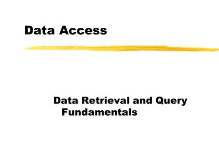 Data Access Data Retrieval and Query Fundamentals.