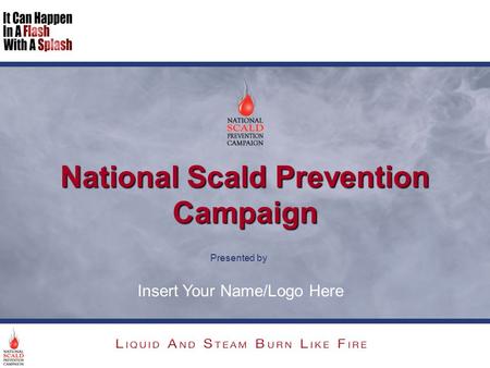 Insert Your Name/Logo Here Presented by National Scald Prevention Campaign.