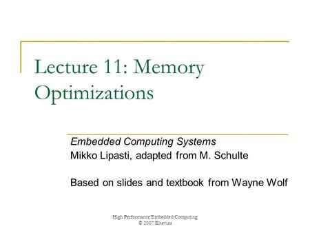 High Performance Embedded Computing © 2007 Elsevier Lecture 11: Memory Optimizations Embedded Computing Systems Mikko Lipasti, adapted from M. Schulte.