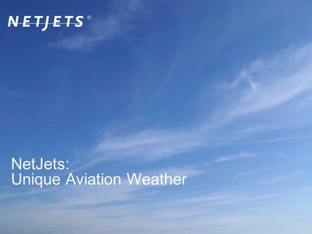 1 NetJets: Unique Aviation Weather. 2 NETJETS “Executive Jet” began as a charter company in 1964 The Fractional Ownership concept known as NetJets began.