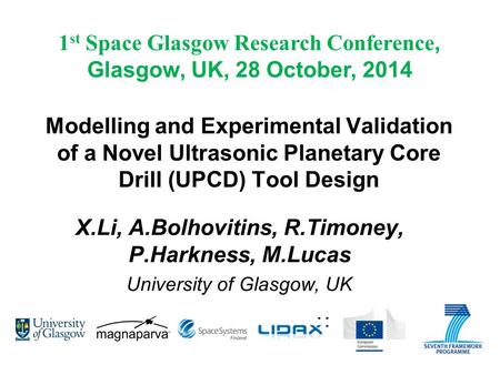 Modelling and Experimental Validation of a Novel Ultrasonic Planetary Core Drill (UPCD) Tool Design X.Li, A.Bolhovitins, R.Timoney, P.Harkness, M.Lucas.