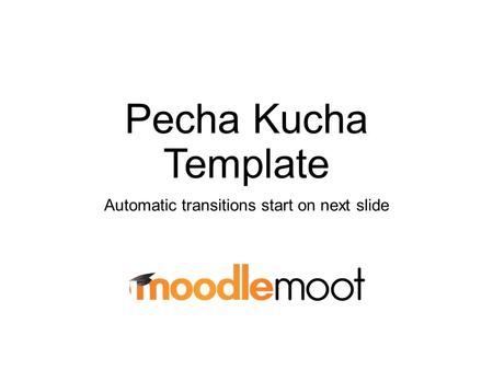 Pecha Kucha Template Automatic transitions start on next slide.