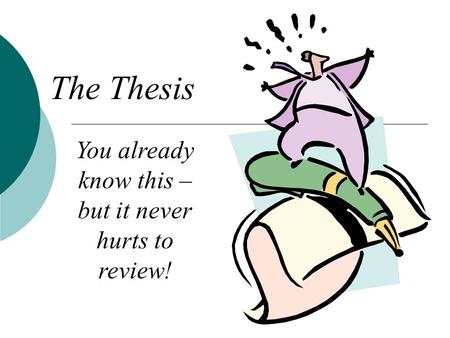The Thesis You already know this – but it never hurts to review!