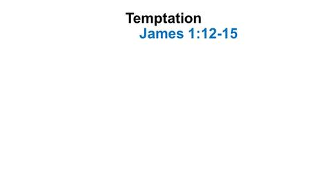 Temptation James 1:12-15.