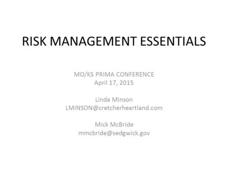 RISK MANAGEMENT ESSENTIALS MO/KS PRIMA CONFERENCE April 17, 2015 Linda Minson Mick McBride