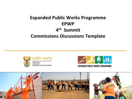 Expanded Public Works Programme EPWP 4 th Summit Commissions Discussions Template 1.