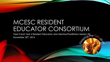 MCESC RESIDENT EDUCATOR CONSORTIUM Year 3 and Year 4 Resident Educators and Mentors/Facilitators Session #2 November 20 th, 2014.