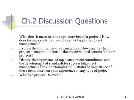 ITPM, PM & IT Context1 Ch.2 Discussion Questions 1. What does it mean to take a systems view of a project? How does taking a systems view of a project.