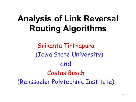 1 Analysis of Link Reversal Routing Algorithms Srikanta Tirthapura (Iowa State University) and Costas Busch (Renssaeler Polytechnic Institute)