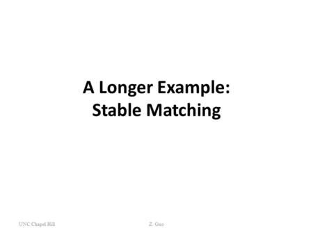A Longer Example: Stable Matching UNC Chapel HillZ. Guo.