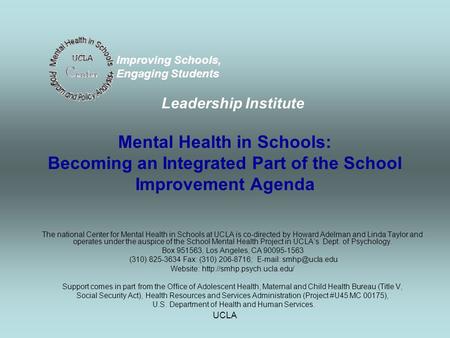 UCLA Mental Health in Schools: Becoming an Integrated Part of the School Improvement Agenda The national Center for Mental Health in Schools at UCLA is.