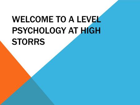 WELCOME TO A LEVEL PSYCHOLOGY AT HIGH STORRS. For enjoyment - hopefully you will gain a great deal from the course To understand yourself more, what you.