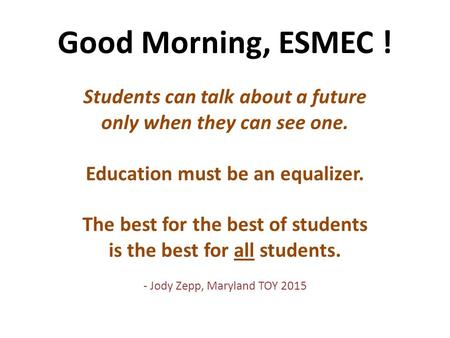 Good Morning, ESMEC ! Students can talk about a future only when they can see one. Education must be an equalizer. The best for the best of students is.
