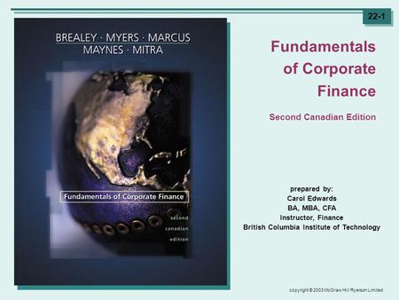 Copyright © 2003 McGraw Hill Ryerson Limited 22-1 prepared by: Carol Edwards BA, MBA, CFA Instructor, Finance British Columbia Institute of Technology.