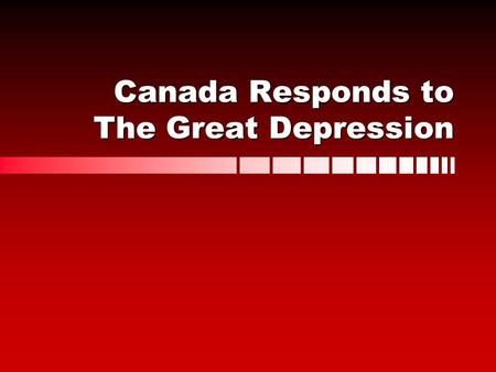 Canada Responds to The Great Depression. Social Response: Charity and Relief People coming together to treat their community members like familyPeople.
