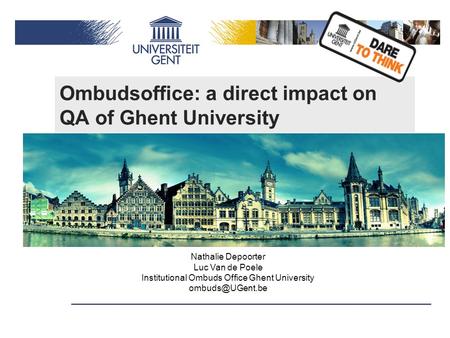 Ombudsoffice: a direct impact on QA of Ghent University Nathalie Depoorter Luc Van de Poele Institutional Ombuds Office Ghent University