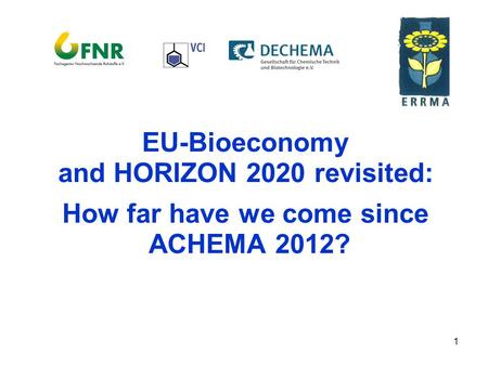 1 EU-Bioeconomy and HORIZON 2020 revisited: How far have we come since ACHEMA 2012?