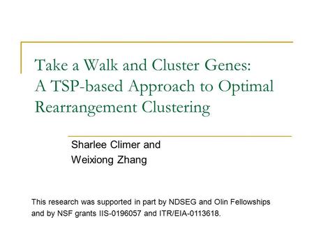 Take a Walk and Cluster Genes: A TSP-based Approach to Optimal Rearrangement Clustering Sharlee Climer and Weixiong Zhang This research was supported in.