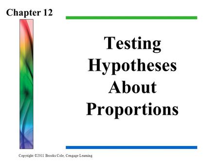 Copyright ©2011 Brooks/Cole, Cengage Learning Testing Hypotheses About Proportions Chapter 12.